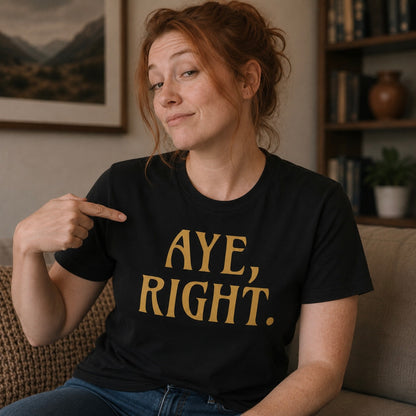 “Aye, Right.” Funny Scottish T-Shirt – Premium Soft Feel