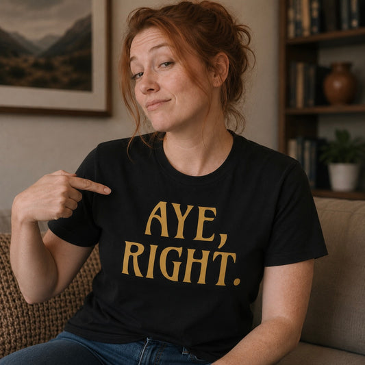 “Aye, Right.” Funny Scottish T-Shirt – Premium Soft Feel